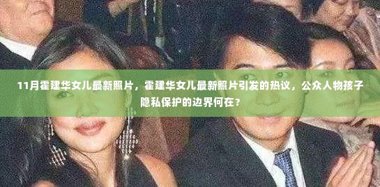 霍建华女儿最新照片引发公众热议,公众人物孩子隐私保护的边界探讨