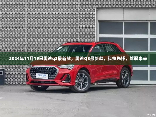 奥迪Q3最新款,科技先锋,驾驭未来(2024年11月19日更新)