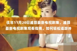 往年11月20日戚薇电视剧集回顾与观看指南,追踪精彩剧集轻松看标题简洁明了,直接传达了文章的核心内容,即关于戚薇在往年11月20日的电视剧集回顾以及观看指南,同时强调了轻松追踪和观看剧集的方式。