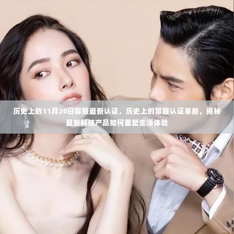 揭秘留服认证革新,最新科技产品重塑生活体验的历史回顾与揭秘