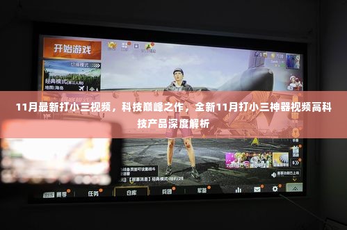 科技巅峰之作,揭秘全新打小三神器视频深度解析