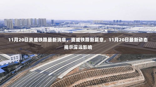 资威铁路新篇章揭秘,最新动态与深远影响(11月20日更新)