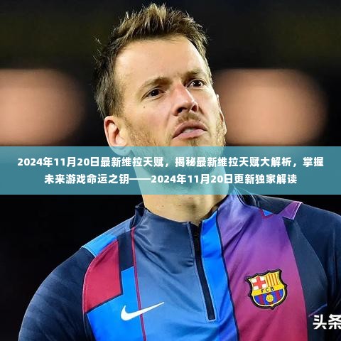 独家解读,揭秘最新维拉天赋,掌握未来游戏命运之钥——最新维拉天赋解析(2024年11月20日更新版)