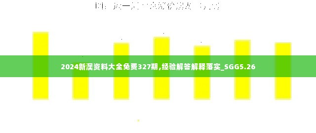 2024新澳资料大全免费327期,经验解答解释落实_SGG5.26