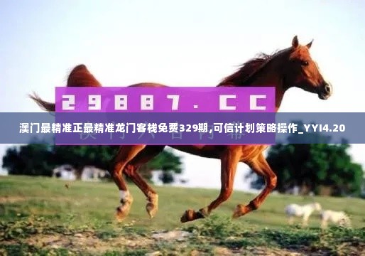 澳门最精准正最精准龙门客栈免费329期,可信计划策略操作_YYI4.20