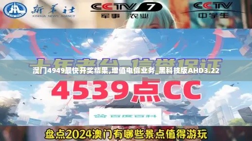 澳门4949最快开奖结果,增值电信业务_黑科技版AHD3.22