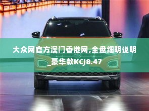大众网官方澳门香港网,全盘细明说明_豪华款KCJ8.47