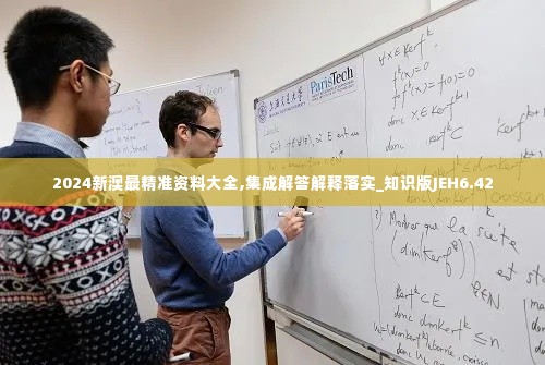 2024新澳最精准资料大全,集成解答解释落实_知识版JEH6.42