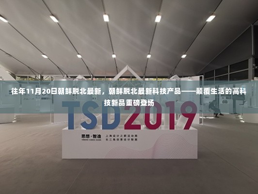往年11月20日朝鲜脱北最新科技动态,高科技新品颠覆生活重磅登场