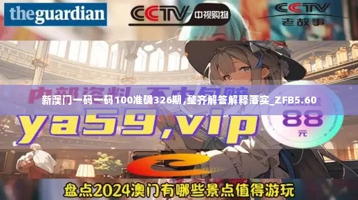 新澳门一码一码100准确326期,整齐解答解释落实_ZFB5.60