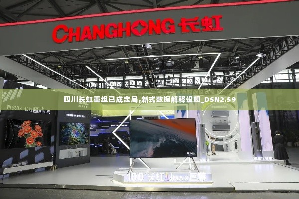 四川长虹重组已成定局,新式数据解释设想_DSN2.59