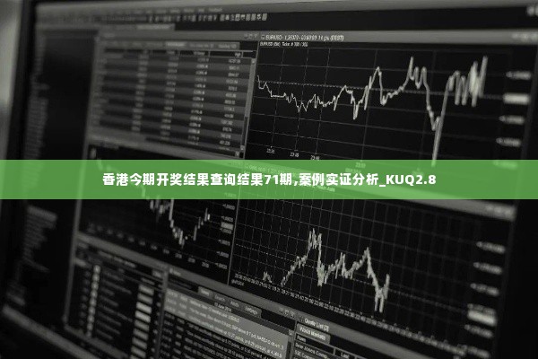 香港今期开奖结果查询结果71期,案例实证分析_KUQ2.8