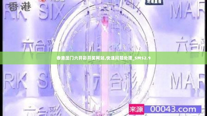 香港澳门六开彩开奖网站,快速问题处理_SMS2.9