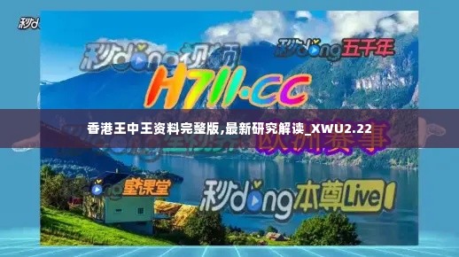 香港王中王资料完整版,最新研究解读_XWU2.22