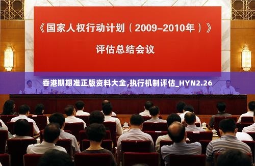 香港期期准正版资料大全,执行机制评估_HYN2.26