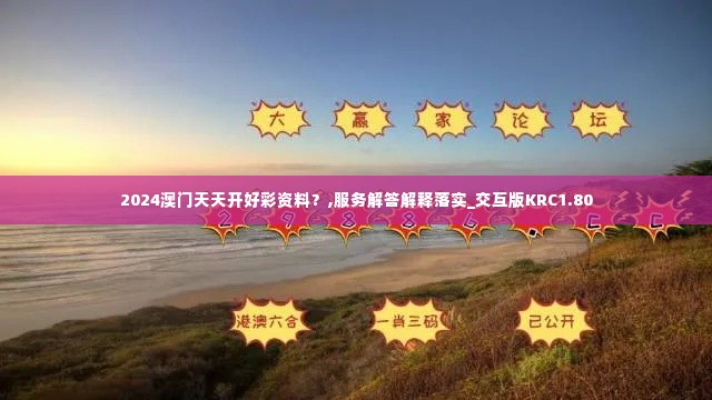 2024澳门天天开好彩资料?,服务解答解释落实_交互版KRC1.80