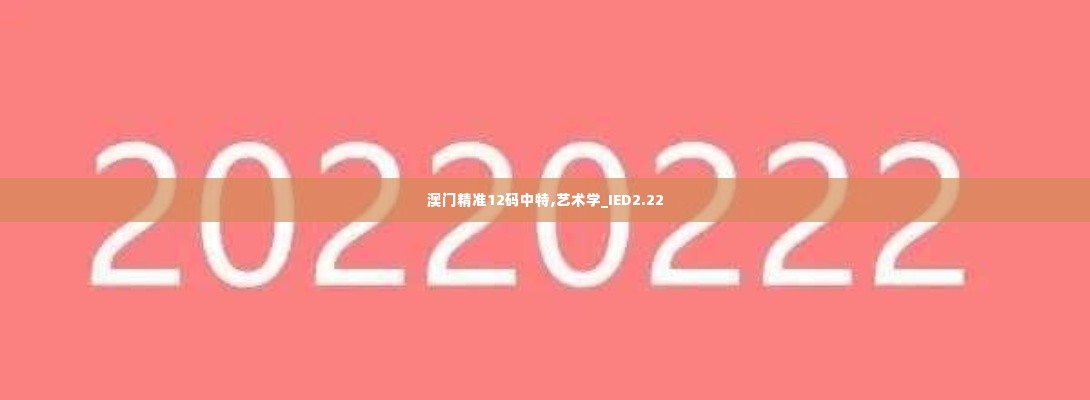 澳门精准12码中特,艺术学_IED2.22