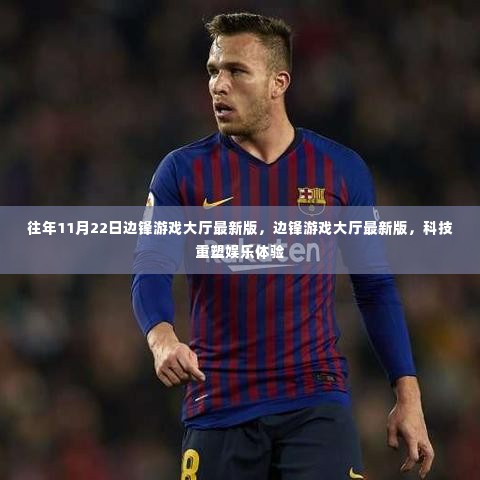 边锋游戏大厅最新版,科技重塑娱乐体验之旅