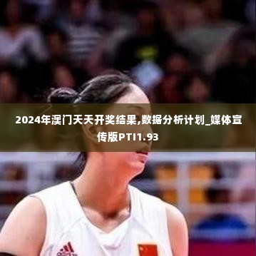 2024年澳门天天开奖结果,数据分析计划_媒体宣传版PTI1.93