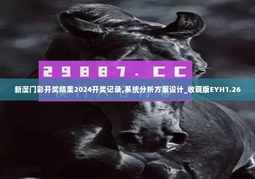 新澳门彩开奖结果2024开奖记录,系统分析方案设计_收藏版EYH1.26