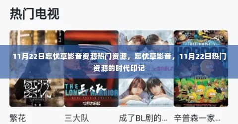 忘忧草影音热门资源时代印记,揭秘11月22日最新资源
