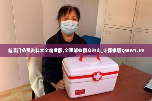 新澳门免费资料大全精准版,全面解答群众咨询_计算机版QWW1.59
