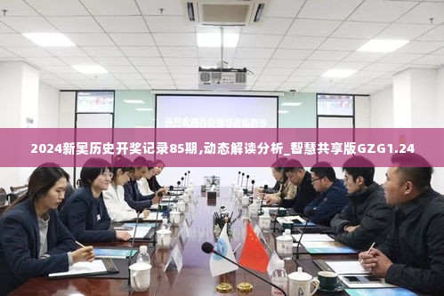 2024新奥历史开奖记录85期,动态解读分析_智慧共享版GZG1.24