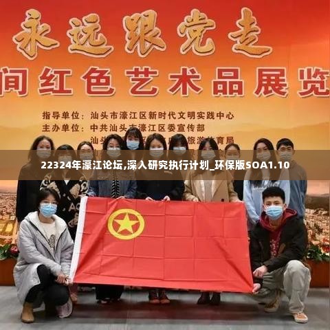 22324年濠江论坛,深入研究执行计划_环保版SOA1.10