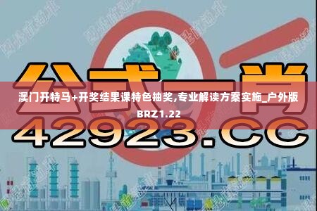 澳门开特马+开奖结果课特色抽奖,专业解读方案实施_户外版BRZ1.22