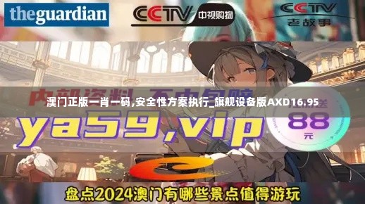 澳门正版一肖一码,安全性方案执行_旗舰设备版AXD16.95