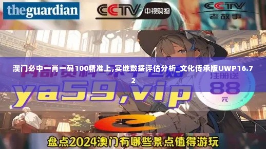 澳门必中一肖一码100精准上,实地数据评估分析_文化传承版UWP16.72