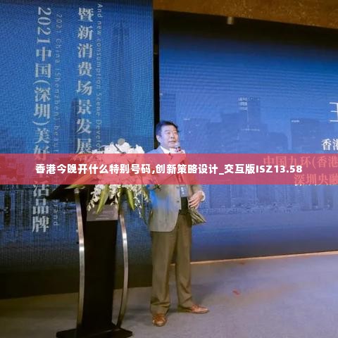 香港今晚开什么特别号码,创新策略设计_交互版ISZ13.58