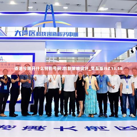 香港今晚开什么特别号码,创新策略设计_交互版ISZ13.58