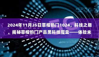 揭秘草榴热门产品黑科技魔盒,未来科技的无限魅力体验日(草榴科技前沿报道)