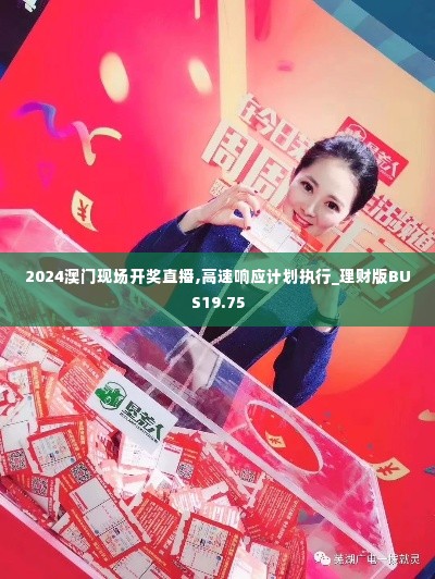 2024澳门现场开奖直播,高速响应计划执行_理财版BUS19.75