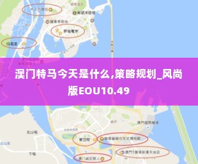 澳门特马今天是什么,策略规划_风尚版EOU10.49