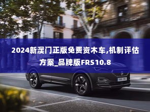 2024新澳门正版免费资木车,机制评估方案_品牌版FRS10.8