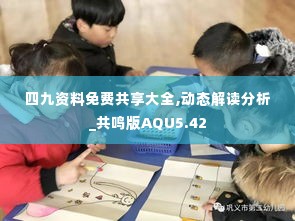 四九资料免费共享大全,动态解读分析_共鸣版AQU5.42