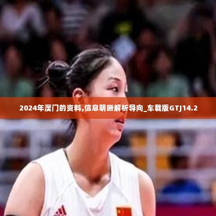 2024年澳门的资料,信息明晰解析导向_车载版GTJ14.2