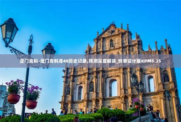 澳门资料-澳门资料库48历史记录,预测深度解读_创意设计版KPM5.25
