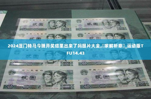 2024澳门特马今晚开奖结果出来了吗图片大全,專家解析意見_运动版TFU14.43