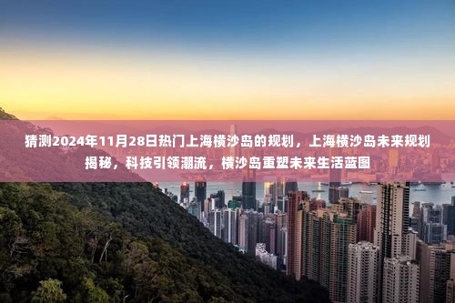 上海横沙岛未来规划揭秘,科技引领重塑生活蓝图,横沙岛2024年规划展望