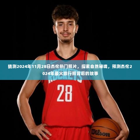 揭秘杰伦2024年最火旅行照,探索自然秘境,预测照片背后的故事与热门照片猜测