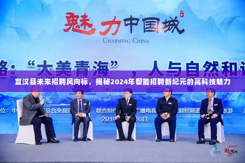 宣汉县未来招聘趋势展望,智能招聘新纪元的高科技魅力揭秘(2024年)
