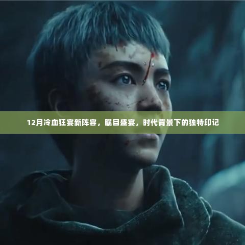 12月冷血狂宴新阵容,瞩目盛宴,时代独特印记