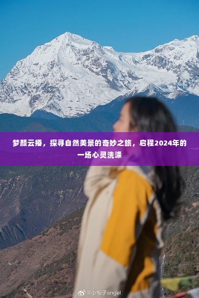 梦颜云播,探寻自然美景的奇妙之旅,心灵洗涤启程2024年