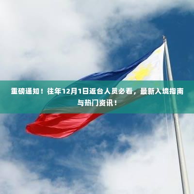 重磅通知!最新入境指南与热门资讯,往年1月返台人员必看!