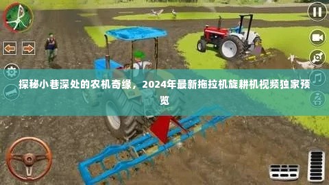 独家揭秘,小巷深处的农机奇缘——最新拖拉机旋耕机视频预览(2024)