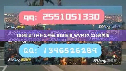 336期澳门开什么号码,BBS应用_WVM57.226跨界版