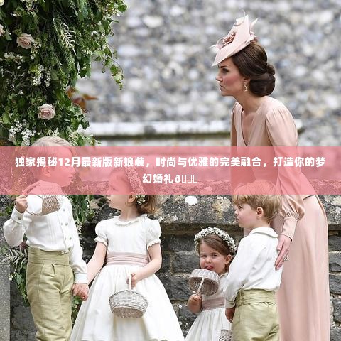 独家揭秘梦幻婚礼新娘装,时尚与优雅的完美融合💃